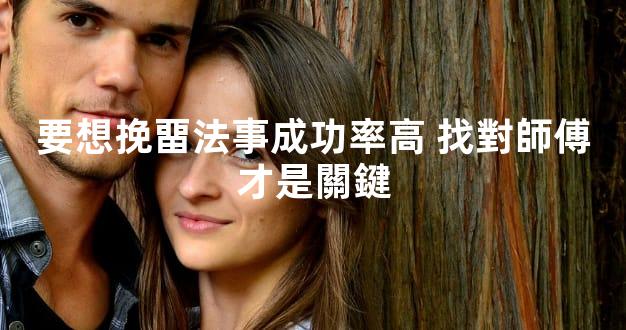 要想挽畱法事成功率高 找對師傅才是關鍵